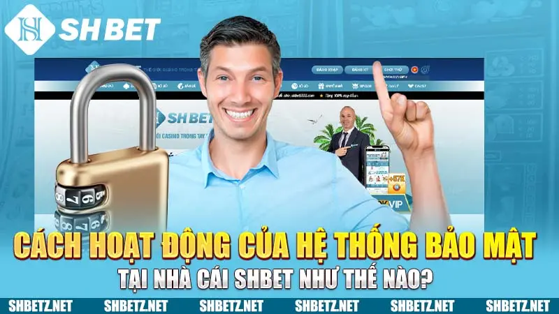 Cách hoạt động của hệ thống bảo mật tại nhà cái SHBET như thế nào?