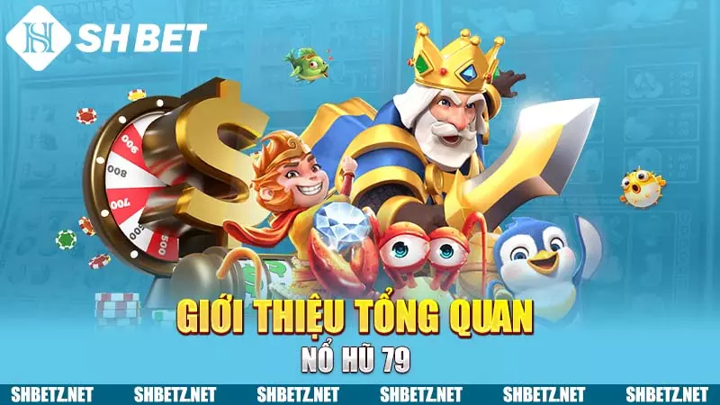 Giới thiệu tổng quan Nổ hũ 79