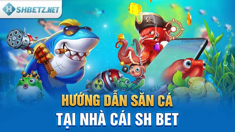 Hướng dẫn săn cá tại nhà cái SHBET