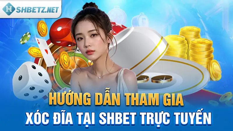 Hướng dẫn tham gia Xóc đĩa tại SHBET trực tuyến