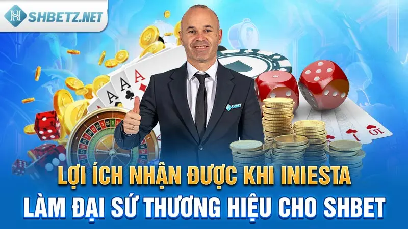 Lợi ích nhận được khi Iniesta làm đại sứ thương hiệu cho SHBET