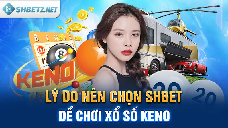 Lý do nên chọn SHBET để chơi xổ số Keno