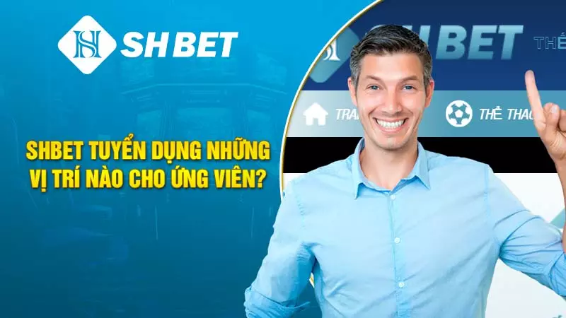 SHBET tuyển dụng những vị trí nào cho ứng viên?