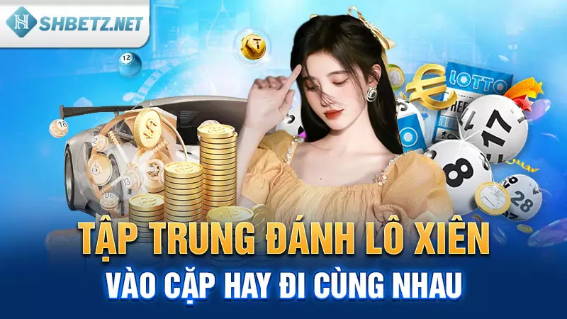 Tập trung đánh lô xiên vào cặp hay đi cùng nhau