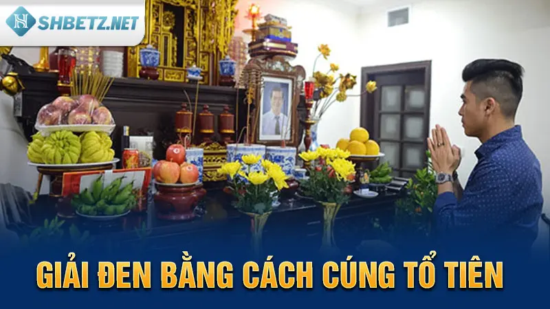 Giải đen bằng cách cúng tổ tiên