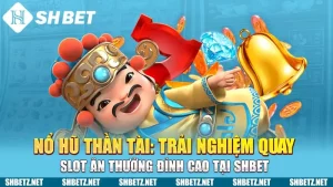 Nổ Hũ Thần Tài: Trải Nghiệm Quay Slot Ăn Thưởng Đỉnh Cao Tại SHBET