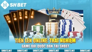 Tiến Lên Online: Trải Nghiệm Game Bài Quốc Dân Tại SHBET